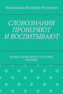 СЛОВОЗНАНИЯ ПРОВЕРЯЮТ И ВОСПИТЫВАЮТ. (НОВЫЕ ВОЗМОЖНОСТИ НОВЫХ ЗНАНИЙ)