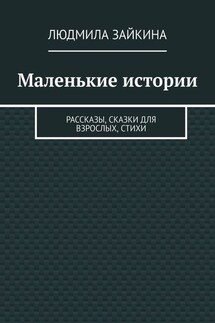 Маленькие истории. Рассказы, сказки для взрослых, стихи