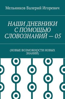 НАШИ ДНЕВНИКИ С ПОМОЩЬЮ СЛОВОЗНАНИЙ – 05. (НОВЫЕ ВОЗМОЖНОСТИ НОВЫХ ЗНАНИЙ)