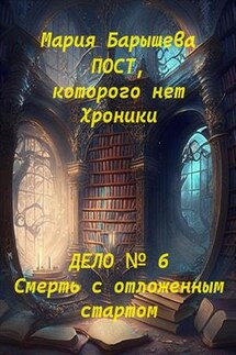 Пост, которого нет. Хроники. Дело № 6. Смерть с отложенным стартом