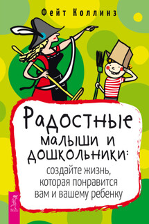 Радостные малыши и дошкольники: создайте жизнь, которая понравится вам и вашему ребенку