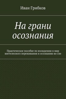 На грани осознания. Практическое пособие по вхождению в мир внетелесного переживания и осознанию во сне