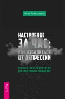 Настроение – за час: как избавиться от депрессии. Полный инструментарий для позитивного мышления