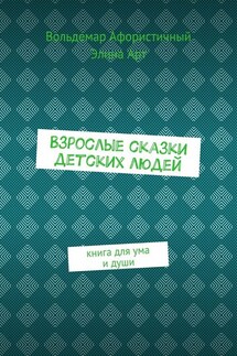 Взрослые сказки детских людей. Книга для ума и души