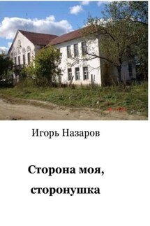 Сторона моя, сторонушка. Рассказы о жизни