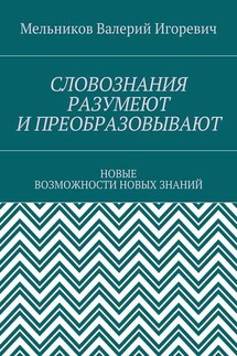 СЛОВОЗНАНИЯ РАЗУМЕЮТ И ПРЕОБРАЗОВЫВАЮТ. НОВЫЕ ВОЗМОЖНОСТИ НОВЫХ ЗНАНИЙ