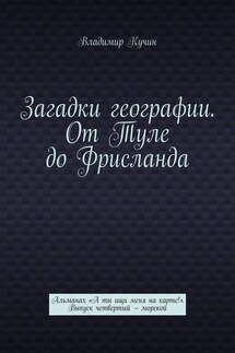 Загадки географии. От Туле до Фрисланда. Альманах «А ты ищи меня на карте!». Выпуск четвертый – морской