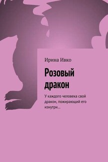 Розовый дракон. У каждого человека свой дракон, пожирающий его изнутри…