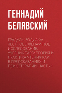 Градусы зодиака: Честное лженаучное исследование. Учебник Таро: Теория и практика чтения карт в предсказаниях и психотерапии. Часть 1