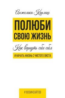 Полюби свою жизнь. Как вернуть себе себя и начать жизнь с чистого листа