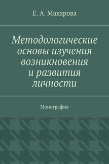 Методологические основы изучения возникновения и развития личности. Монография