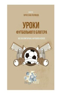 Уроки футбольного блогера. Все об олигархах, футболе и сексе