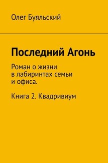 Последний Агонь. Роман о жизни в лабиринтах семьи и офиса. Книга 2. Квадривиум