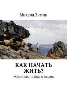 Как начать жить? Жестокая правда о людях