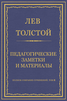 Полное собрание сочинений. Том 8. Педагогические статьи 1860–1863 гг. Педагогические заметки и материалы