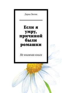 Если я умру, причиной были ромашки. Не книжная книга