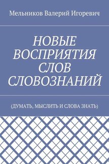 НОВЫЕ ВОСПРИЯТИЯ СЛОВ СЛОВОЗНАНИЙ. (ДУМАТЬ, МЫСЛИТЬ И СЛОВА ЗНАТЬ)