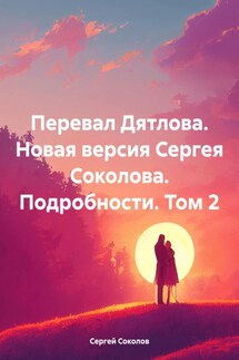 Перевал Дятлова. Новая версия Сергея Соколова. Подробности. Том 2