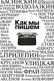 Как мы пишем. Писатели о литературе, о времени, о себе