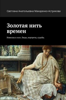 Золотая нить времен. Новеллы и эссе. Люди, портреты, судьбы.