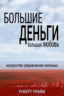 Большие деньги – большая любовь. Искусство управления жизнью