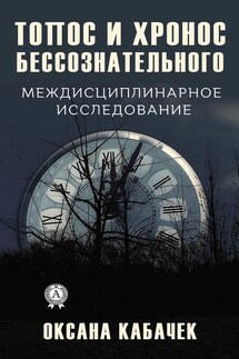 Топос и хронос бессознательного. Междисциплинарное исследование