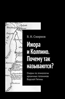 Ижора и Колпино. Почему так называются? Очерки по этимологии архаичных топонимов Водской Пятины