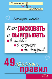 Как рисковать и выигрывать. В любви, в карьере, по жизни? 49 простых правил