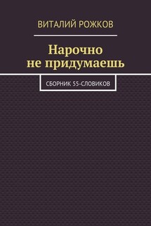 Нарочно не придумаешь. Сборник 55-словиков