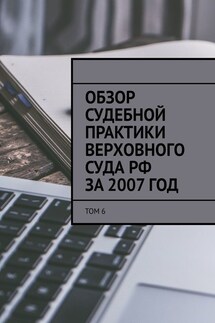 Обзор судебной практики Верховного суда РФ за 2007 год. Том 6