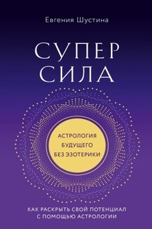 Суперсила. Как раскрыть свой потенциал с помощью астрологии