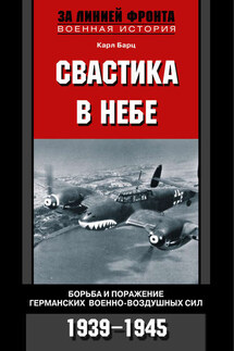 Свастика в небе. Борьба и поражение германских военно-воздушных сил. 1939-1945