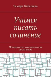 Учимся писать сочинение. Методическое руководство для школьников