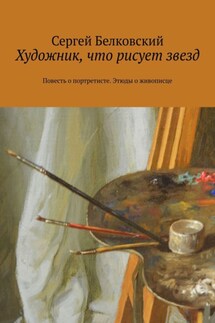 Художник, что рисует звезд. Повесть о портретисте. Этюды о живописце