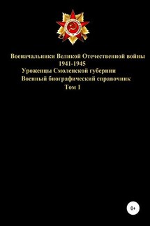 Военачальники Великой Отечественной войны – уроженцы Смоленской губернии. Том 1