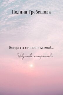 Когда ты станешь мамой…