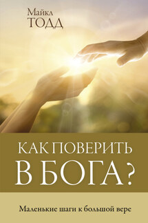 Как поверить в Бога? Маленькие шаги к большой вере