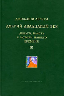 Долгий двадцатый век. Деньги, власть и истоки нашего времени