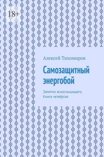 Самозащитный энергобой. Заметки яснослышащего. Книга четвёртая