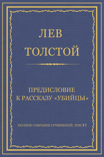 Полное собрание сочинений. Том 37. Произведения 1906–1910 гг. Предисловие к рассказу «Убийцы»