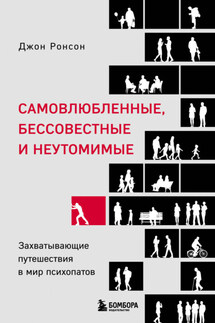 Самовлюбленные, бессовестные и неутомимые. Захватывающие путешествия в мир психопатов