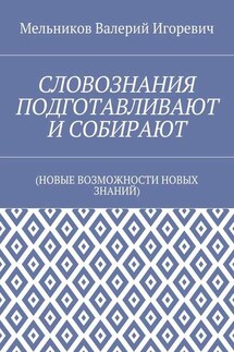 СЛОВОЗНАНИЯ ПОДГОТАВЛИВАЮТ И СОБИРАЮТ. (НОВЫЕ ВОЗМОЖНОСТИ НОВЫХ ЗНАНИЙ)