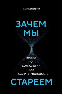 Зачем мы стареем. Наука о долголетии: как продлить молодость