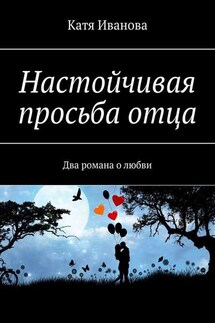 Настойчивая просьба отца. Два романа о любви