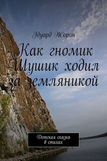 Как гномик Шушик ходил за земляникой. Детская сказка в стихах