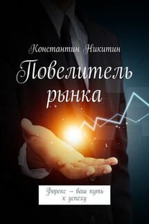 Повелитель рынка. Форекс – ваш путь к успеху