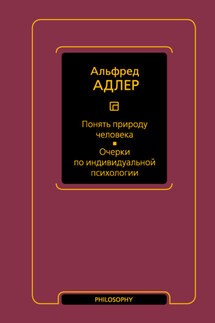 Понять природу человека. Очерки по индивидуальной психологии