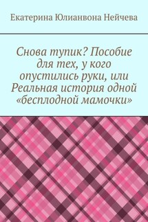 Снова тупик? Пособие для тех, у кого опустились руки, или Реальная история одной «бесплодной мамочки»