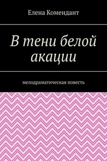 В тени белой акации. Мелодраматическая повесть