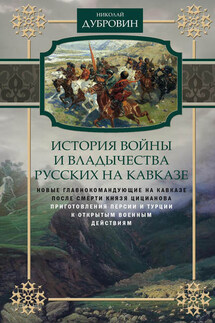 История войны и владычества русских на Кавказе. Новые главнокомандующие на Кавказе после смерти князя Цицианова. Приготовления Персии и Турции к открытым военным действиям. Том 5